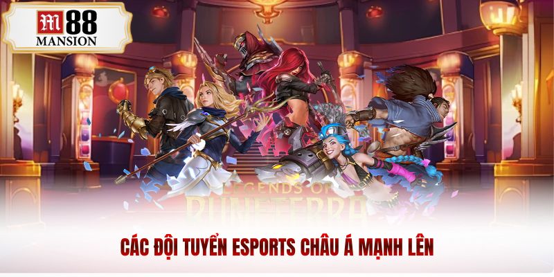 Các đội tuyển Esports châu á mạnh lên
