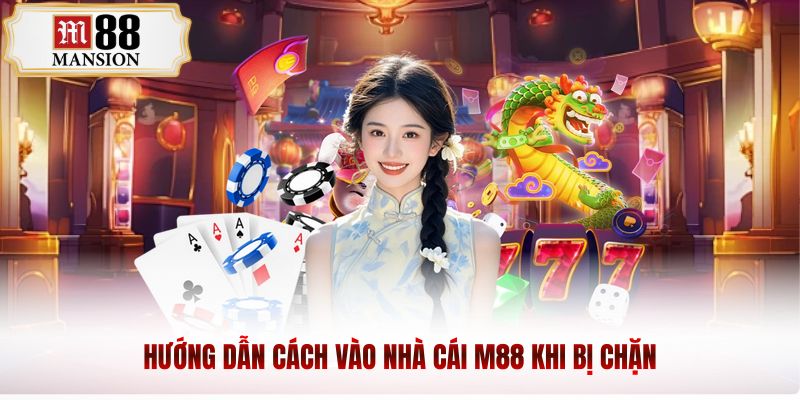 Hướng dẫn cách vào nhà cái m88 khi bị chặn