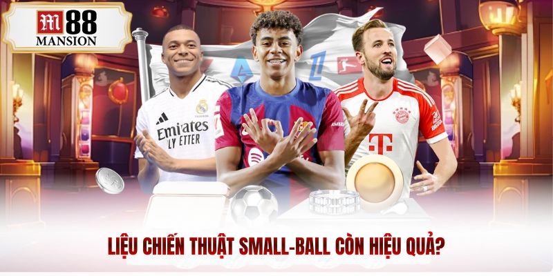 liệu chiến thuật small ball còn hiệu quả