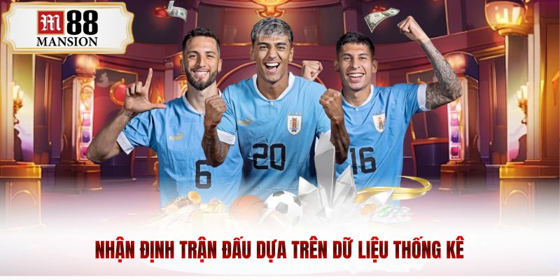 Nhận định trận đấu dựa trên dữ liệu thống kê