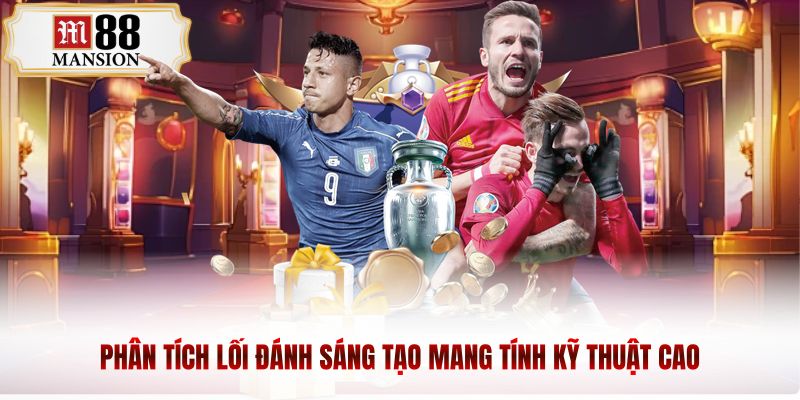 Phân tích lối đánh sáng tạo mang tính kỹ thuật cao