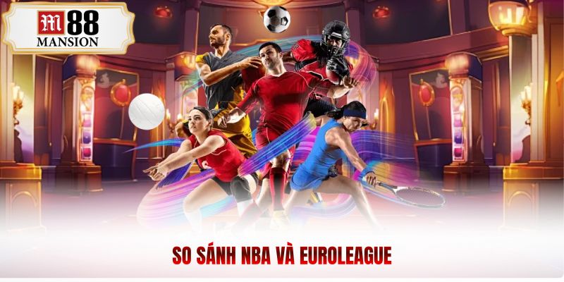 so sánh nba và euroleague