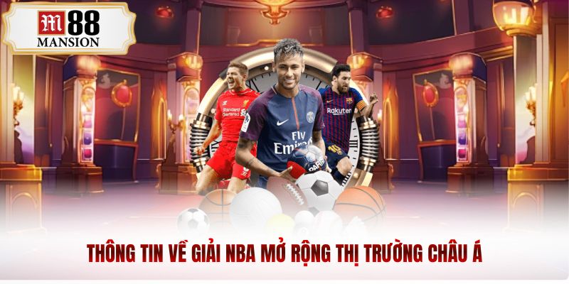 Thông tin về giải NBA mở rộng thị trường châu Á