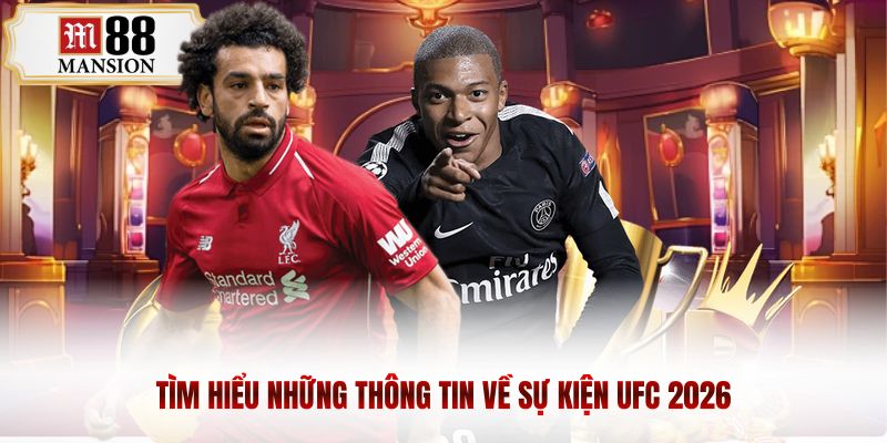 Tìm hiểu những thông tin về sự kiện UFC 2026