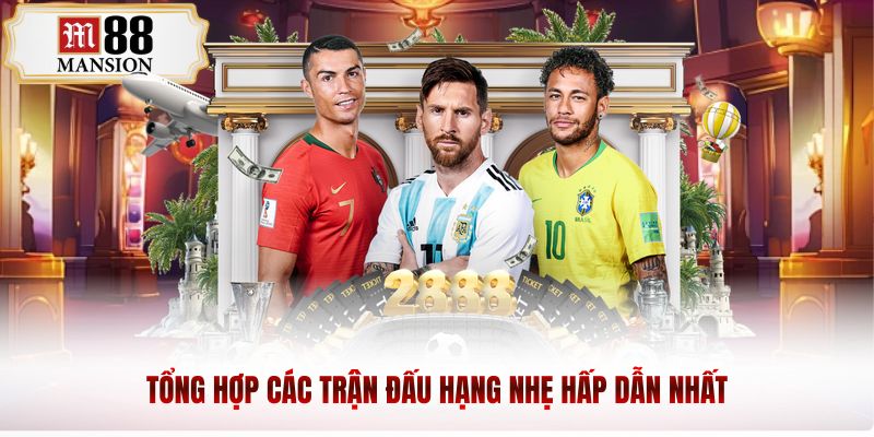 Tổng hợp các trận đấu hạng nhẹ hấp dẫn nhất